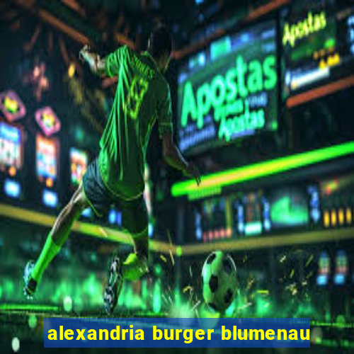 alexandria burger blumenau